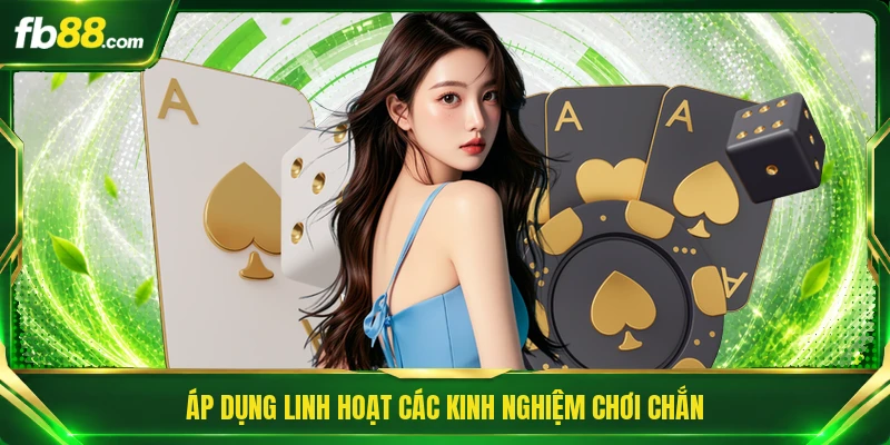 Áp dụng linh hoạt các kinh nghiệm chơi Chắn