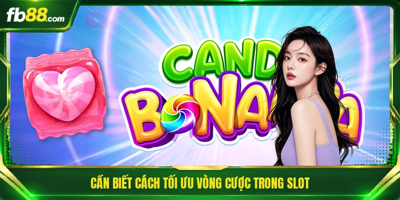 Slot Sweet Bonanza - Thế Giới Kẹo Ngọt Đầy Màu Sắc Thú Vị 3 Cần biết cách tối ưu vòng cược trong slot
