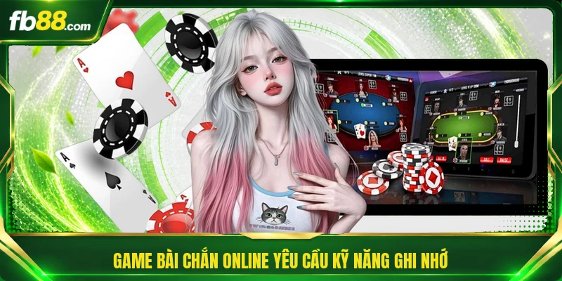 Game bài Chắn online yêu cầu kỹ năng ghi nhớ