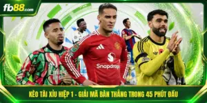 Kèo Tài Xỉu Hiệp 1 - Giải Mã Bàn Thắng Trong 45 Phút Đầu