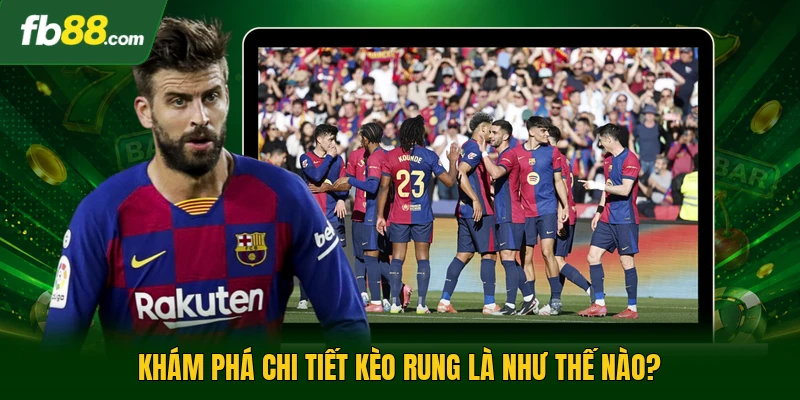 Khám phá chi tiết kèo rung là như thế nào?