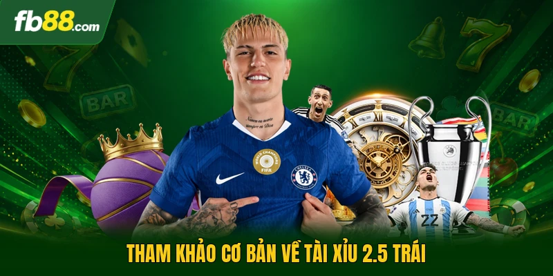 Tham khảo cơ bản về tài xỉu 2.5 trái