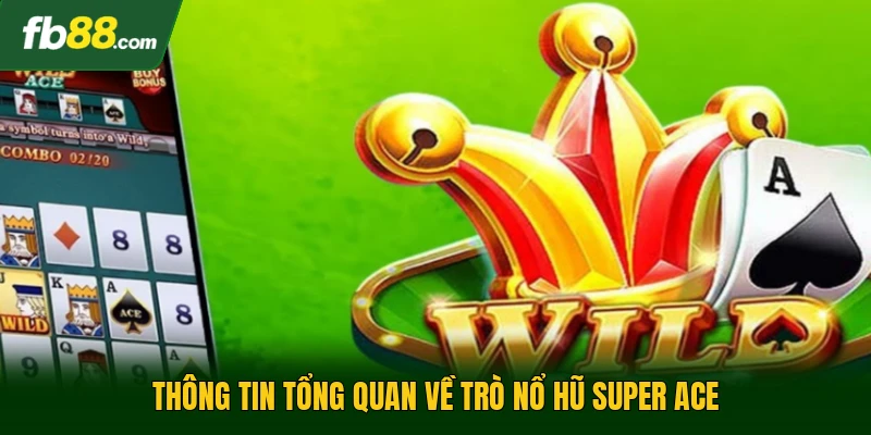 Thông tin tổng quan về trò nổ hũ super ace