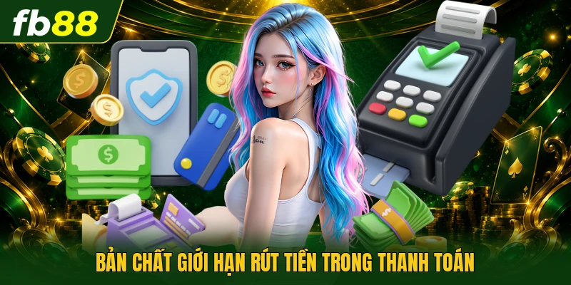 Giới Hạn Rút Tiền - Quy Tắc Quản Trị Vốn Chuyên Nghiệp 1 Bản chất giới hạn rút tiền trong thanh toán