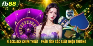 Blackjack Chiến Thuật - Phân Tích Xác Suất Nhận Thưởng