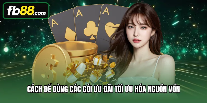 Khuyến Mãi 2 Cách để dùng các gói ưu đãi tối ưu hóa nguồn vốn