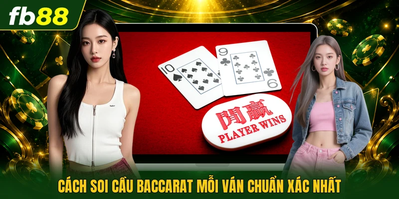 Cách soi cầu baccarat mỗi ván chuẩn xác nhất