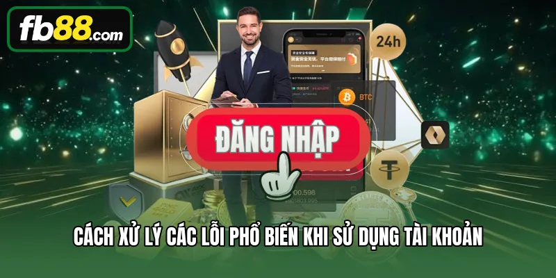 Đăng Nhập 3 Cách xử lý các lỗi phổ biến khi sử dụng tài khoản
