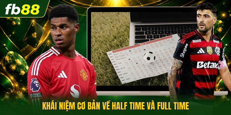 Khái niệm cơ bản về Half time và Full time