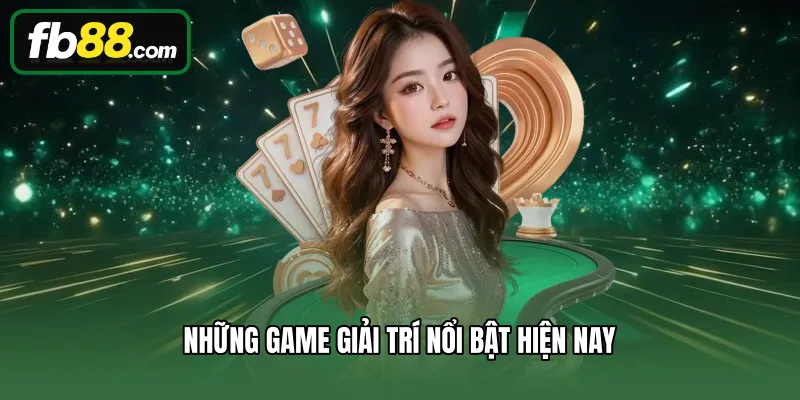 Những game giải trí nổi bật hiện nay