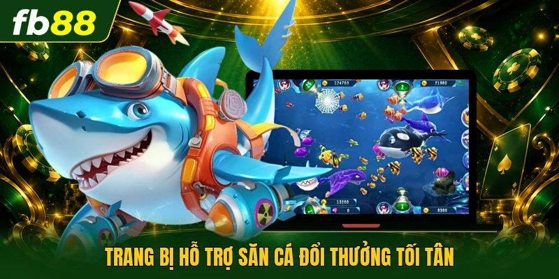 Trang bị hỗ trợ săn cá đổi thưởng tối tân