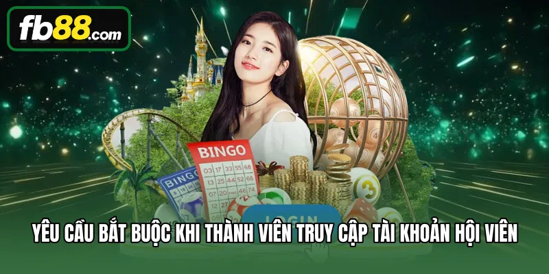 Đăng Nhập 1 Yêu cầu bắt buộc khi thành viên truy cập tài khoản hội viên