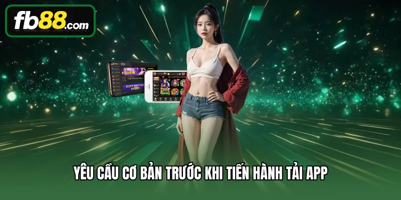 Tải App 1 Yêu cầu cơ bản trước khi tiến hành tải app