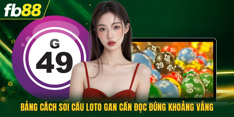 Bảng cách soi cầu loto gan cần đọc đúng khoảng vắng