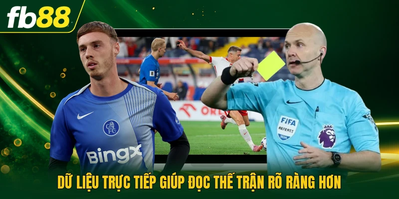 Dữ liệu trực tiếp giúp đọc thế trận rõ ràng hơn