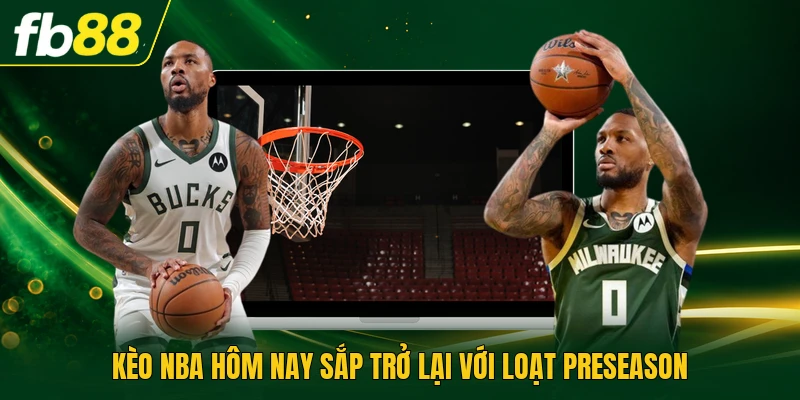 Kèo NBA hôm nay sắp trở lại với loạt preseason