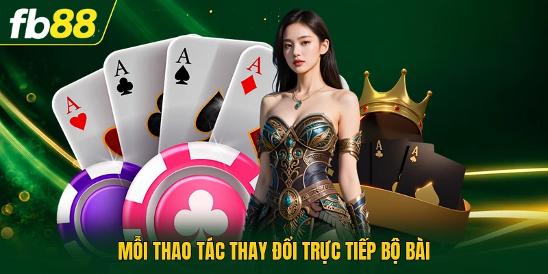 Mỗi thao tác thay đổi trực tiếp bộ bài