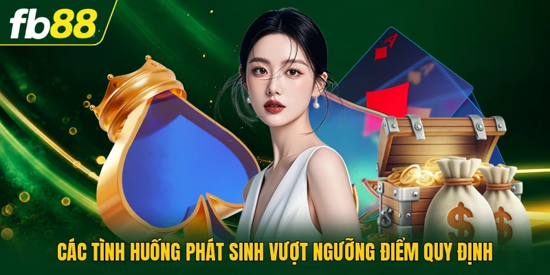 Các tình huống phát sinh vượt ngưỡng điểm quy định