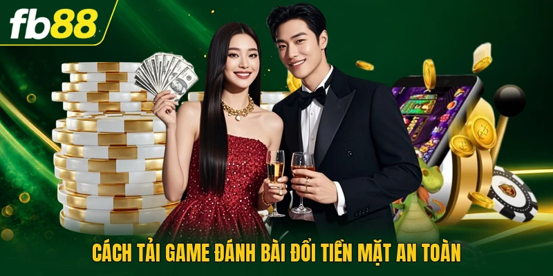 Tải Game Đánh Bài Đổi Tiền Mặt | Hướng Dẫn Tải Chuẩn 1 Cách tải game đánh bài đổi tiền mặt an toàn
