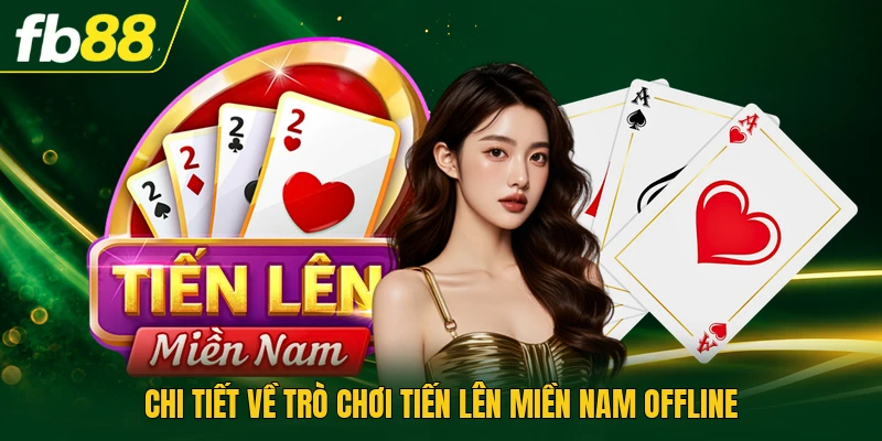 Chi tiết về trò chơi tiến lên miền nam offline