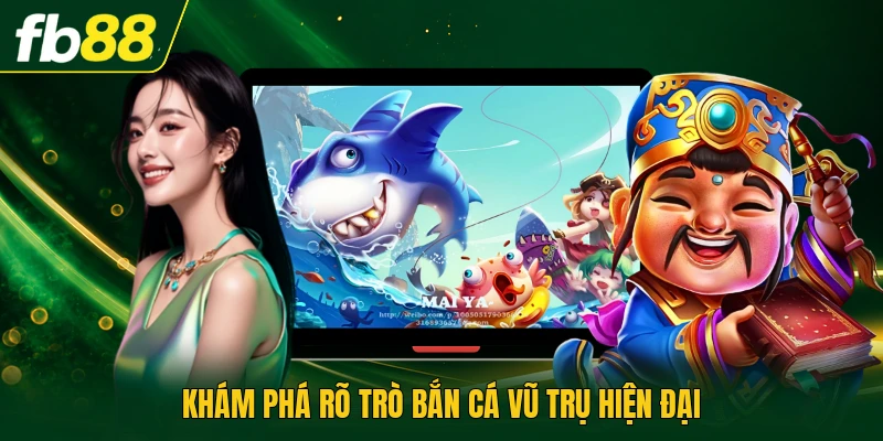 Khám phá rõ trò bắn cá vũ trụ hiện đại
