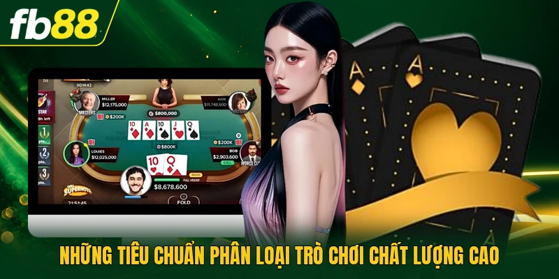 Top 10 Game Bài Đổi Thưởng Với Bảng Xếp Hạng Hot Nhất 2026 2 Những tiêu chuẩn phân loại trò chơi chất lượng cao