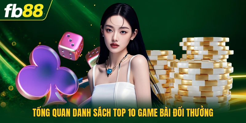 Top 10 Game Bài Đổi Thưởng Với Bảng Xếp Hạng Hot Nhất 2026 1 Tổng quan danh sách top 10 game bài đổi thưởng